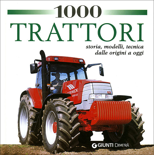 1000 Trattori::storia, modelli, tecnica dalle origini a oggi