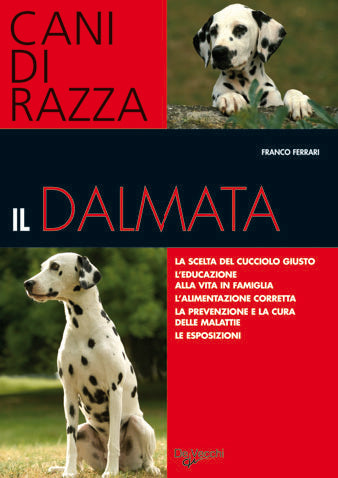 Il dalmata::La scelta del cucciolo giusto - l'educazione alla vita in famiglia - l'alimentazione corretta - la prevenzione e la cura delle malattie - le esposizioni