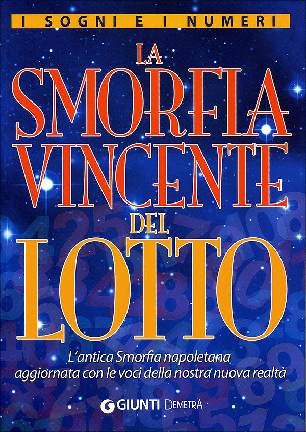 I sogni e i numeri. La Smorfia vincente del Lotto::L'antica Smorfia napoletana aggiornata con le voci della nostra nuova realtà