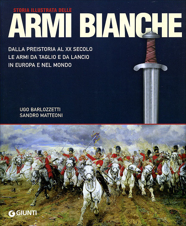 Storia illustrata delle armi bianche::Dalla preistoria al XX secolo le armi da taglio e da lancio in Europa e nel mondo