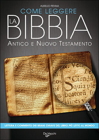 Come leggere la Bibbia - Antico e Nuovo Testamento::Lettura e commento dei brani chiave del libro più letto del mondo