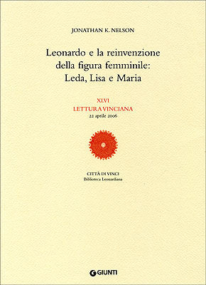 Leonardo e la reinvenzione della figura femminile: Leda, Lisa e Maria::XLVI Lettura vinciana - 22 aprile 2006