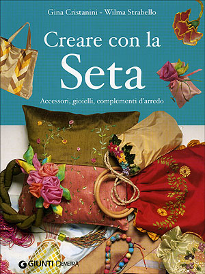 Creare con la Seta::Accessori, gioielli, complementi d'arredo