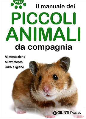 Il manuale dei Piccoli Animali da compagnia::Alimentazione. Allevamento. Cura e igiene