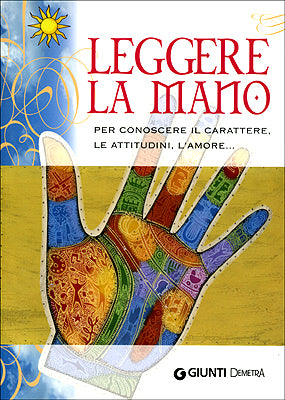 Leggere la mano::per conoscere il carattere, le attitudini, l'amore...