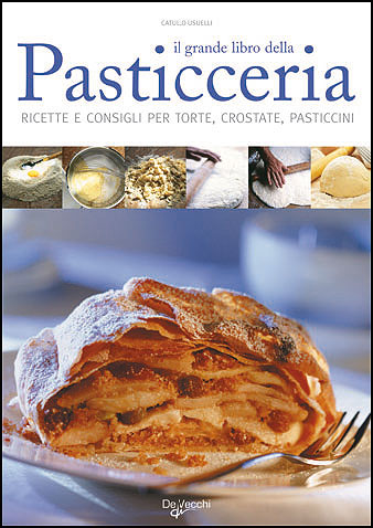 Il grande libro della Pasticceria::Ricette e consigli per torte, crostate, pasticcini