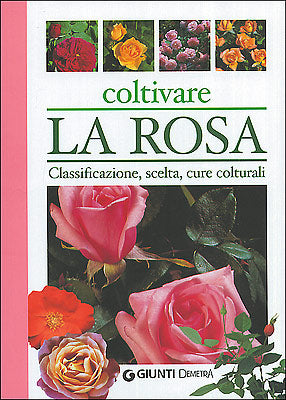 Coltivare la Rosa::Classificazione, scelta, cure colturali