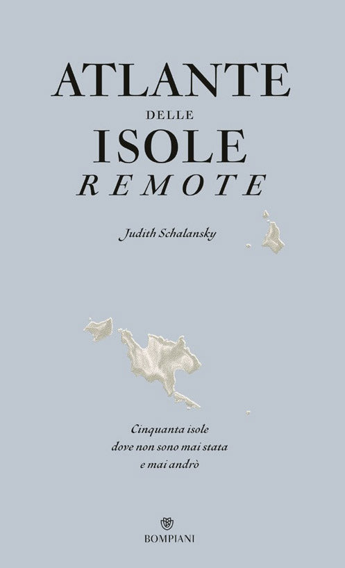Atlante delle isole remote. Cinquanta isole dove non sono mai stata e mai andrò
