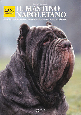 Il mastino napoletano::Scelta del cucciolo, standard, educazione, alimentazione, salute, riproduzione