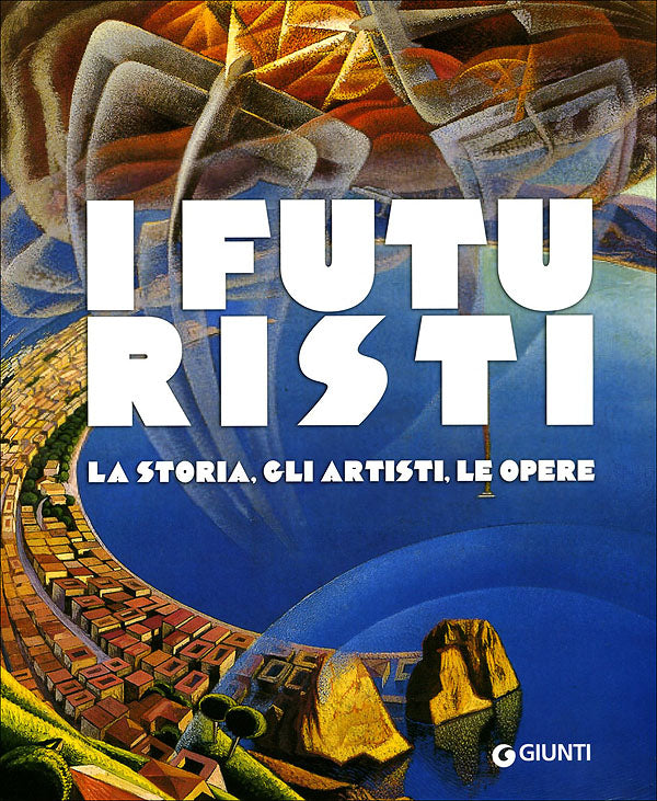I Futuristi::La storia, gli artisti, le opere