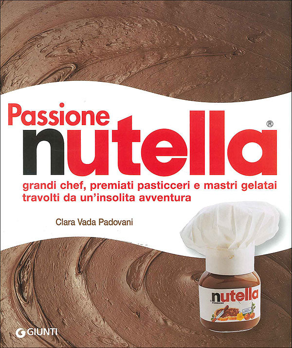 Passione Nutella::Grandi chef, premiati pasticceri e mastri gelatai travolti da un'insolita avventura