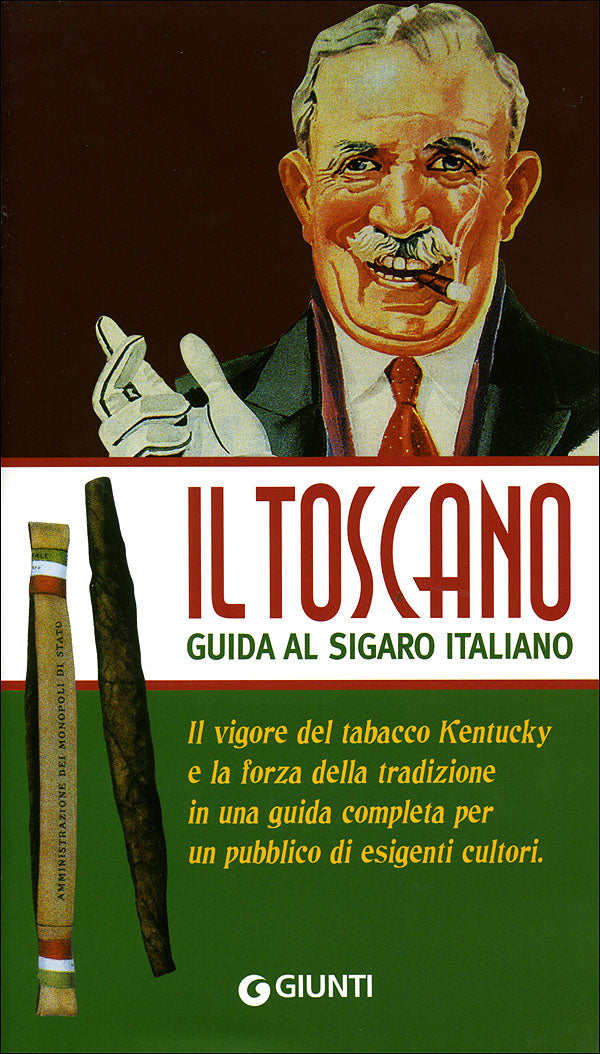 Il Toscano. Guida al sigaro italiano::Il vigore del tabacco Kentucky e la forza della tradizione in una guida completa per un pubblico di esigenti cultori.