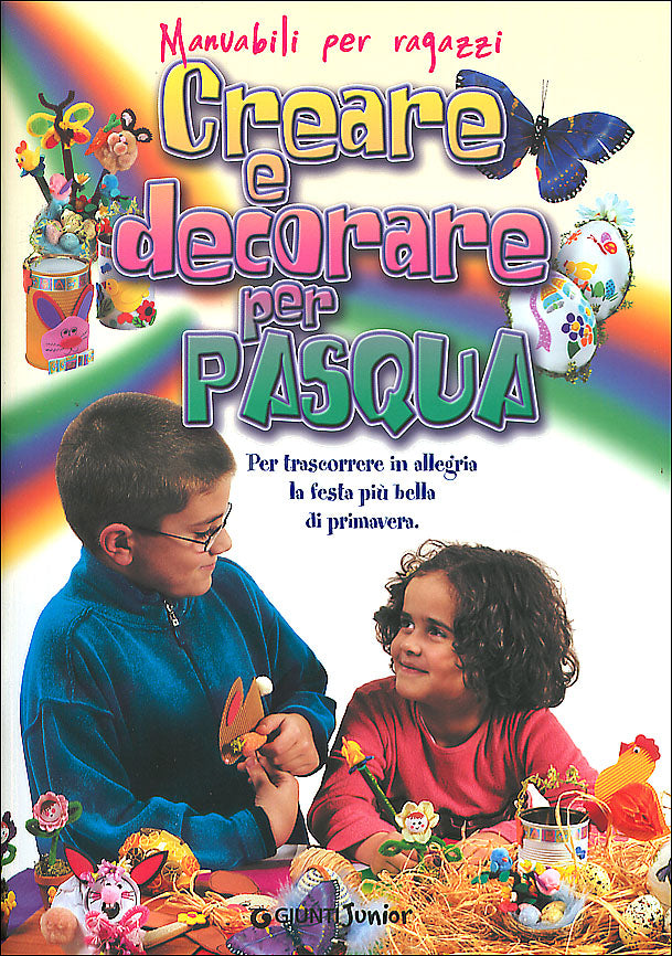 Creare e decorare per Pasqua::Per trascorrere in allegria la festa più bella di primavera