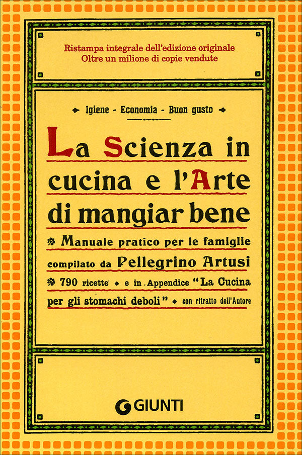 La scienza in cucina e l'Arte di mangiar bene::Manuale pratico per le famiglie compilato da Pellegrino Artusi. 790 ricette e in Appendice ''La cucina per gli stomachi deboli''. Con ritratto dell'autore.