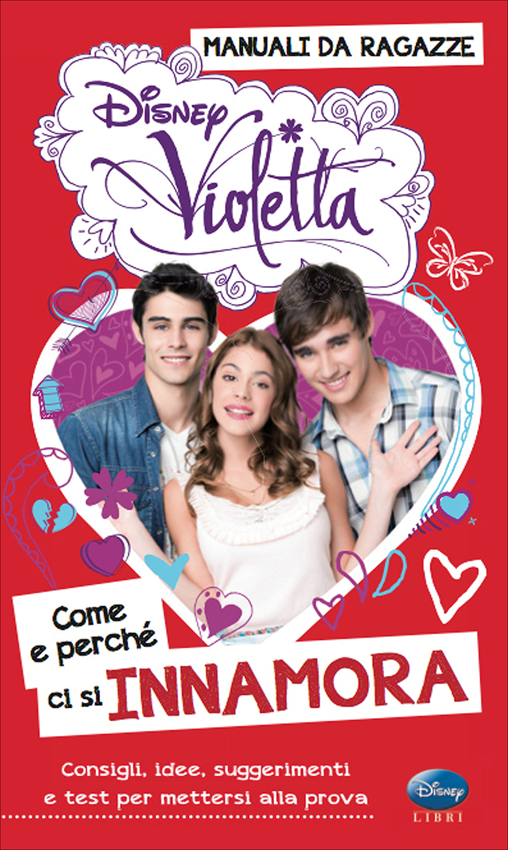 Violetta - Manuali da ragazze. Come e perché ci si innamora::Consigli, idee, suggerimenti e test per mettersi alla prova