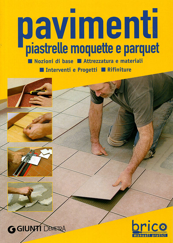 Pavimenti: piastrelle, moquette e parquet::Nozioni di base. Attrezzatura e materiali. Interventi e Progetti. Rifiniture.