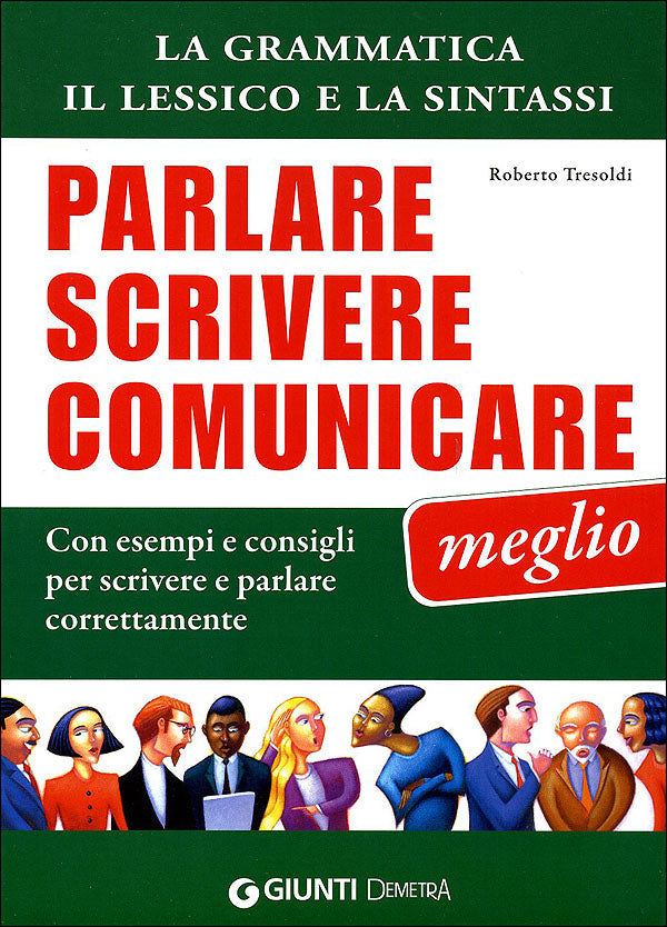 Parlare scrivere comunicare meglio::La grammatica, il lessico e la sintassi. Con esempi e consigli per scrivere e parlare correttamente