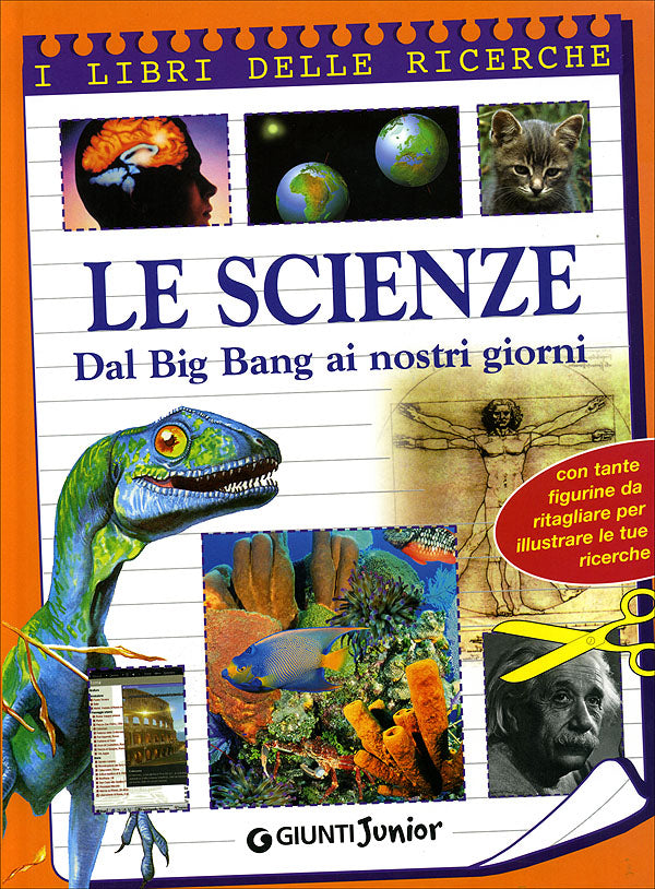 Le Scienze. Dal Big Bang ai nostri giorni::Con tante figurine da ritagliare per illustrare le tue ricerche