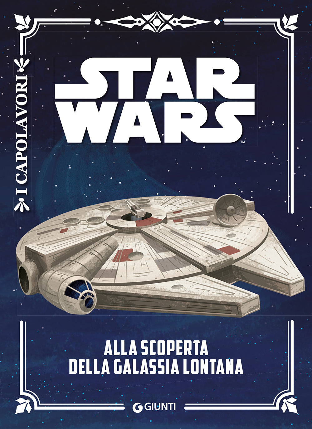 Star Wars. Alla scoperta della galassia lontana - I Capolavori