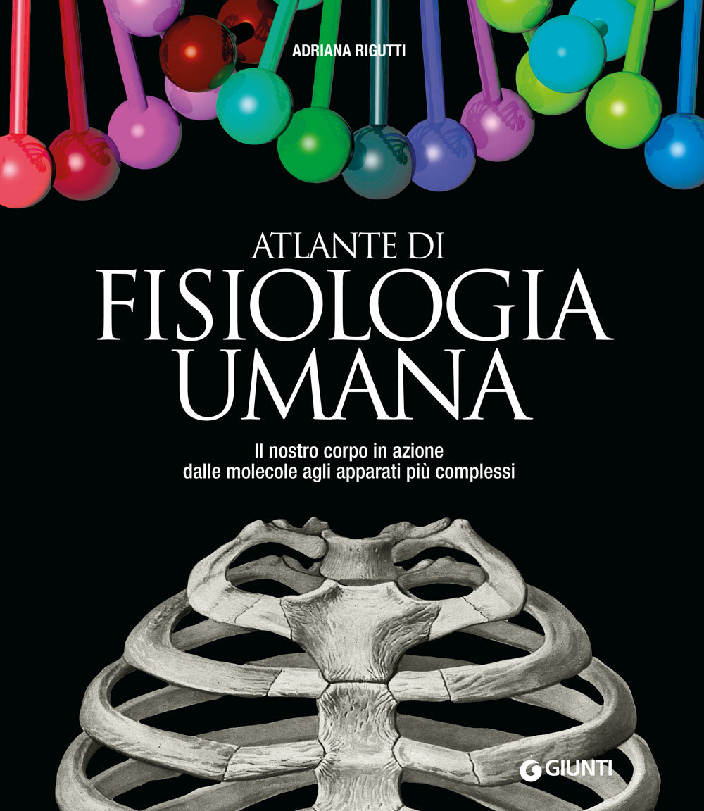 Atlante di Fisiologia umana::Il nostro corpo in azione dalle molecole agli apparati più complessi