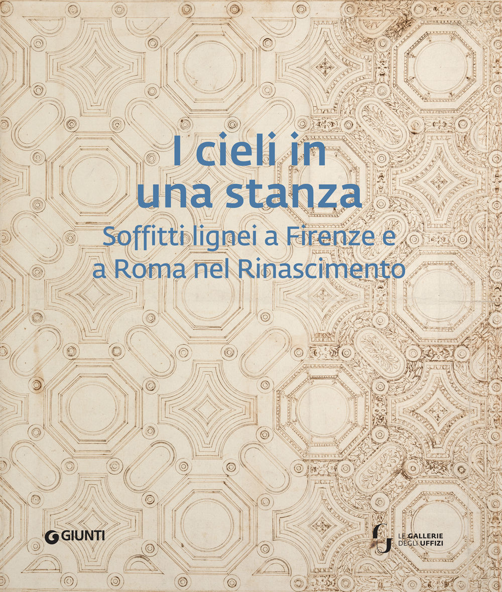 I cieli in una stanza::Soffitti  lignei a Firenze e a Roma nel Rinascimento