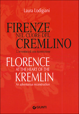 Firenze nel cuore del Cremlino - Florence at the heart of the Kremlin::L'avventura di una ricostruzione - An adventurous reconstruction