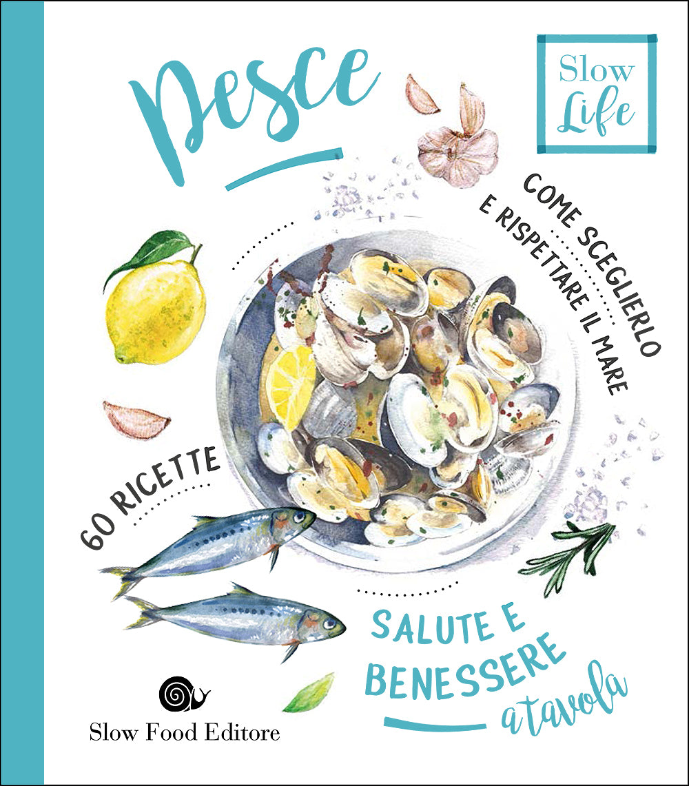 Pesce::Come sceglierlo e rispettare il mare - 60 ricette
