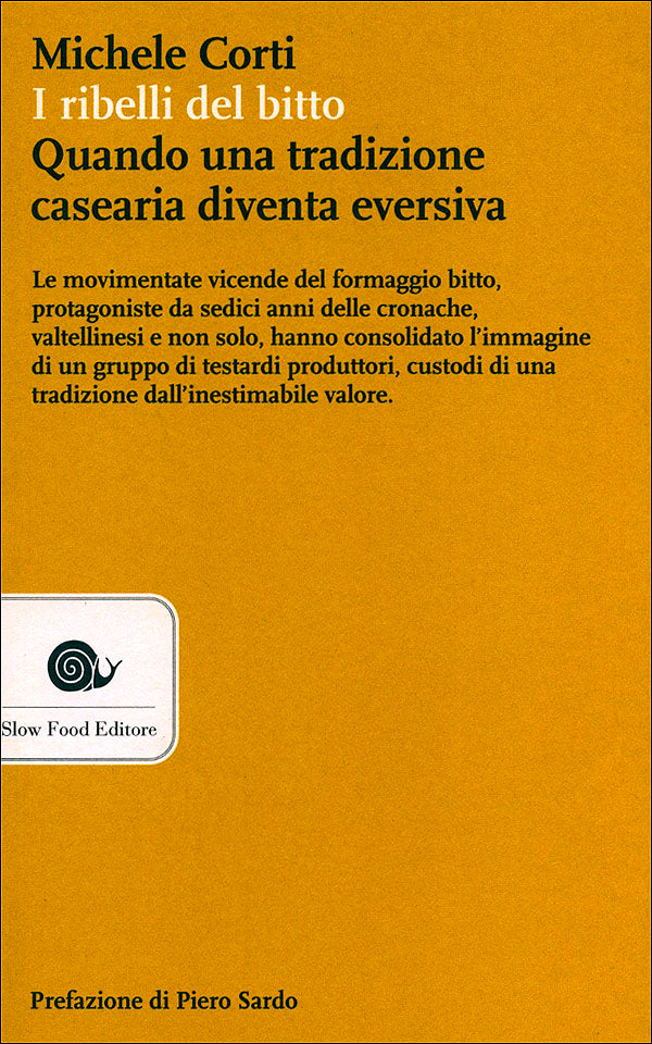 I ribelli del bitto. Quando una tradizione casearia diventa eversiva::Le movimentate vicende del formaggio bitto, protagoniste da 16 anni delle cronache, valtellinesi e non solo, hanno consolidato l'immagine di un gruppo di testardi produttori, custodi d