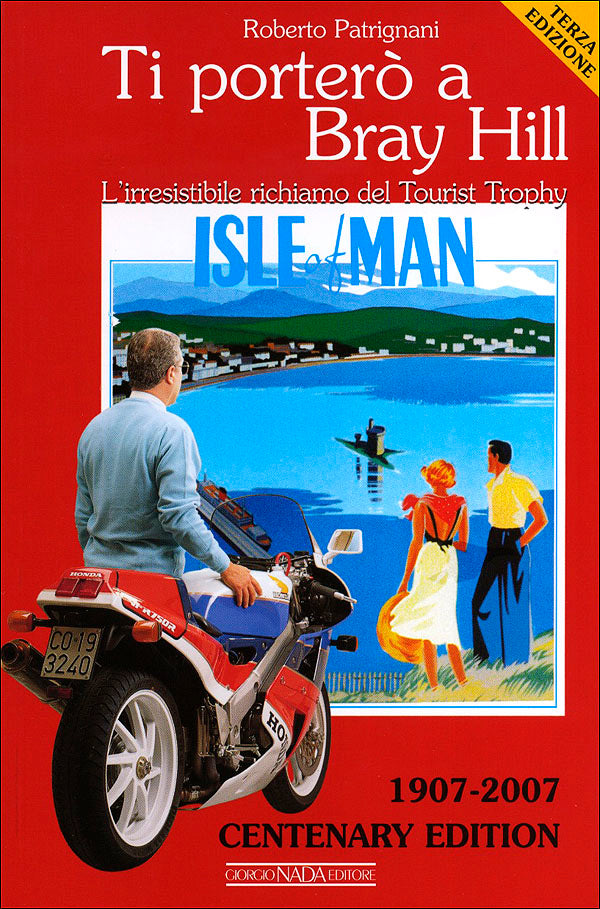 Ti porterò a Bray Hill::L'irresistibile richiamo del Tourist Trophy. 1907-2007 centenary edition
