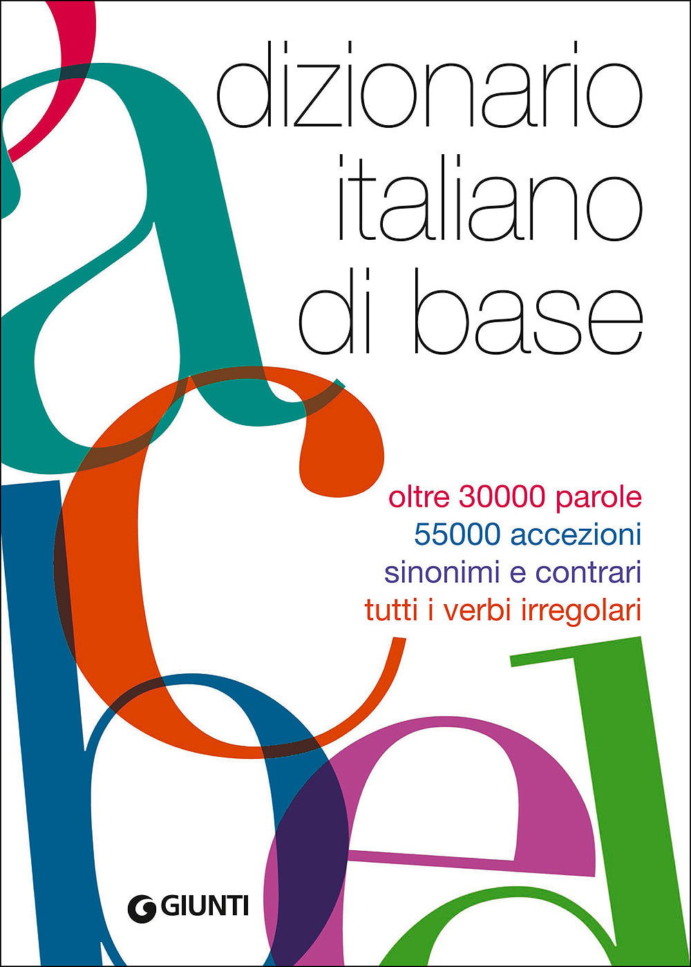 Dizionario italiano di base::Oltre 30000 parole, 55000 accezioni, sinonimi e contrari, tutti i verbi irregolari