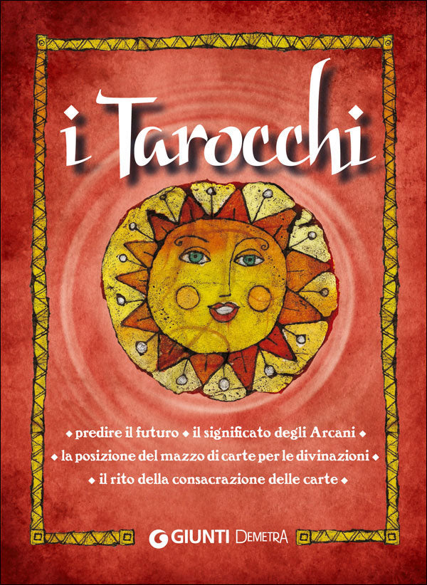 I Tarocchi::Predire il futuro - Il significato degli Arcani - La posizione del mazzo di carte per le divinazioni - Il rito della consacrazione delle carte