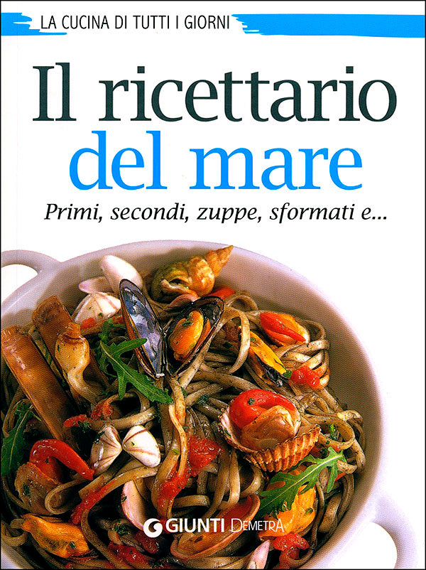 Il ricettario del mare::Primi, secondi, zuppe, sformati e... La cucina di tutti i giorni