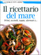 Il ricettario del mare::Primi, secondi, zuppe, sformati e... La cucina di tutti i giorni