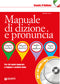 Manuale di dizione e pronuncia + 2 CD audio e MP3::Per chi vuole imparare a leggere e parlare bene