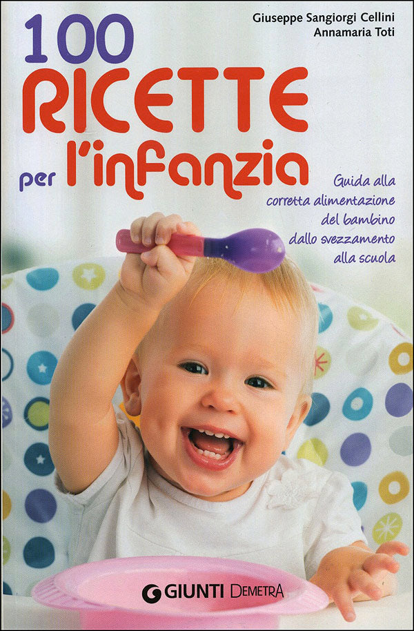 100 ricette per l'infanzia::Guida alla corretta alimentazione del bambino dallo svezzamento alla scuola
