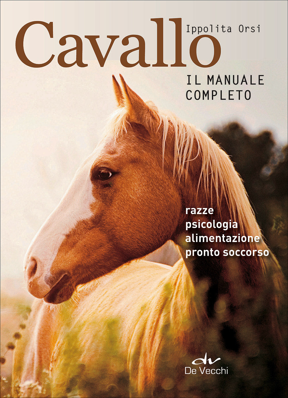 Cavallo. Il manuale completo::Razze, psicologia, alimentazione, pronto soccorso