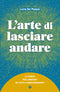 L'arte di lasciare andare::La teoria per liberarci da tutti i condizionamenti