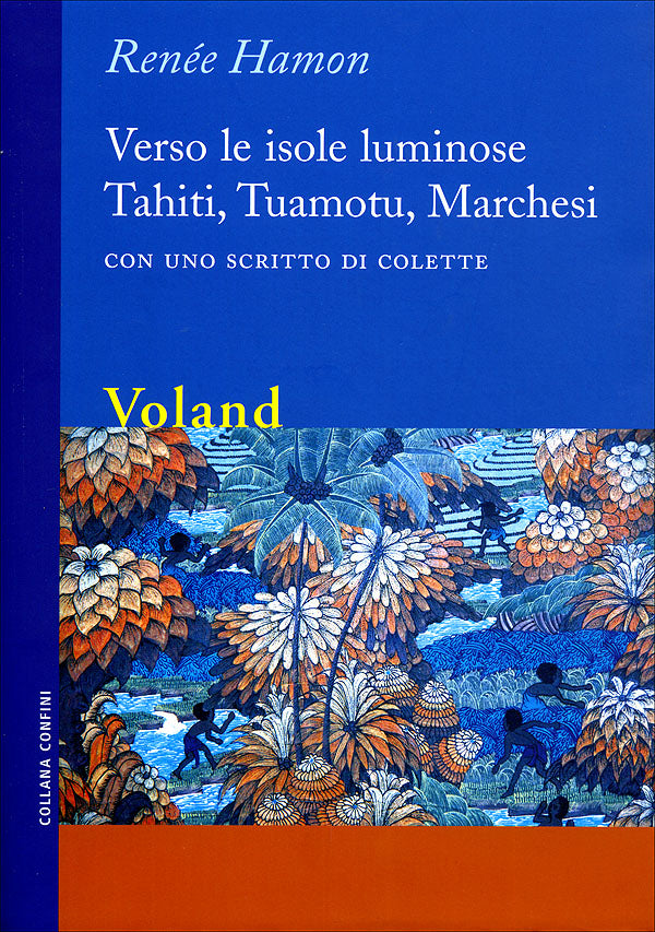 Verso le isole luminose Tahiti, Tuamotu, Marchesi::Con uno scritto di Colette