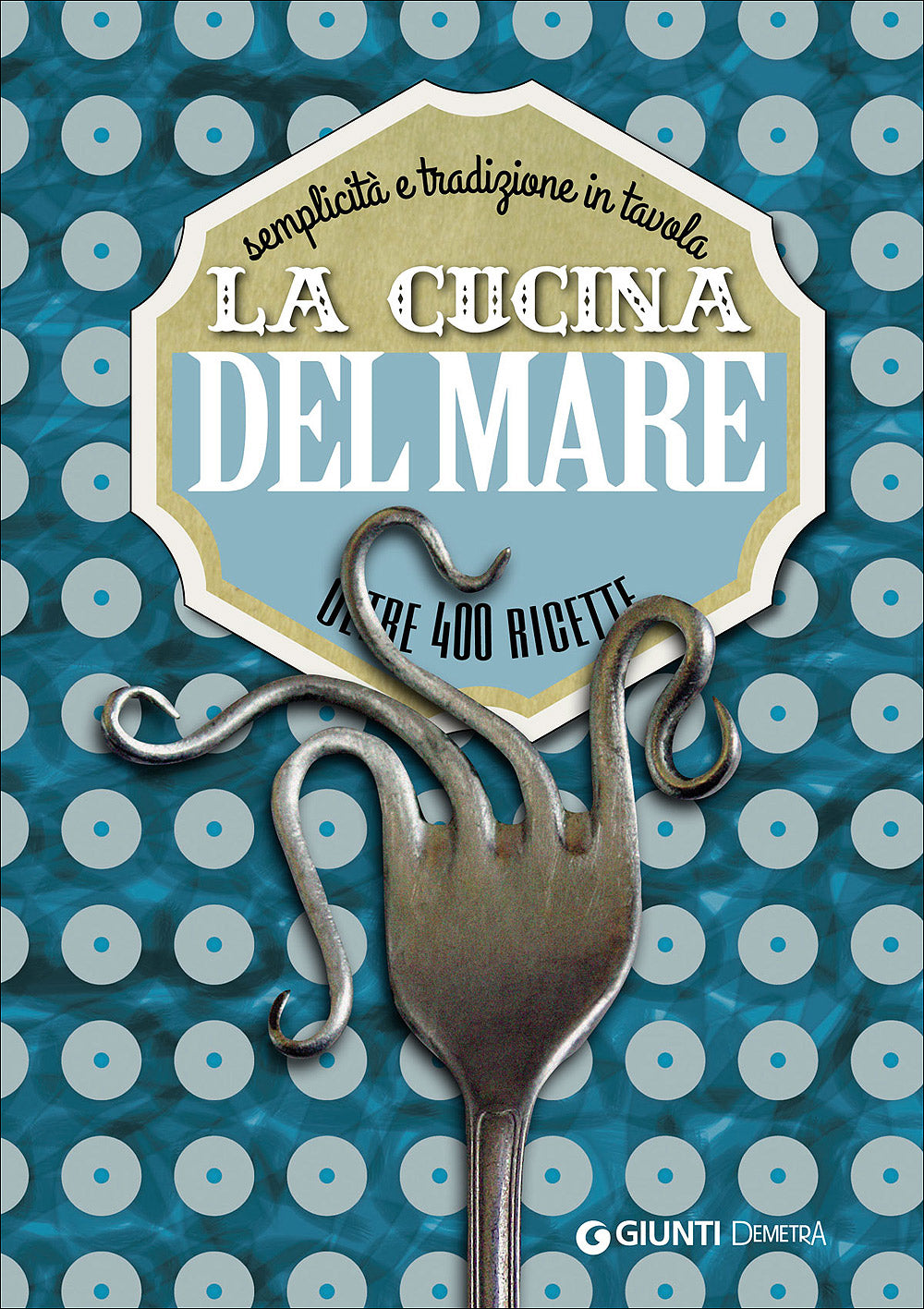 La cucina del mare::Semplicità e tradizione in tavola - Oltre 400 ricette