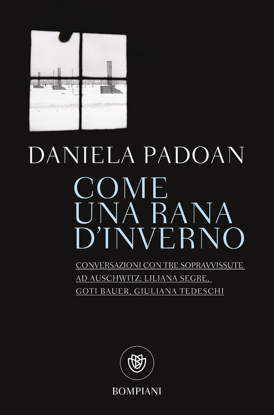 Come una rana d'inverno::Conversazioni con tre sopravvissute ad Auschwitz: Liliana Segre, Goti Bauer, Giuliana Tedeschi