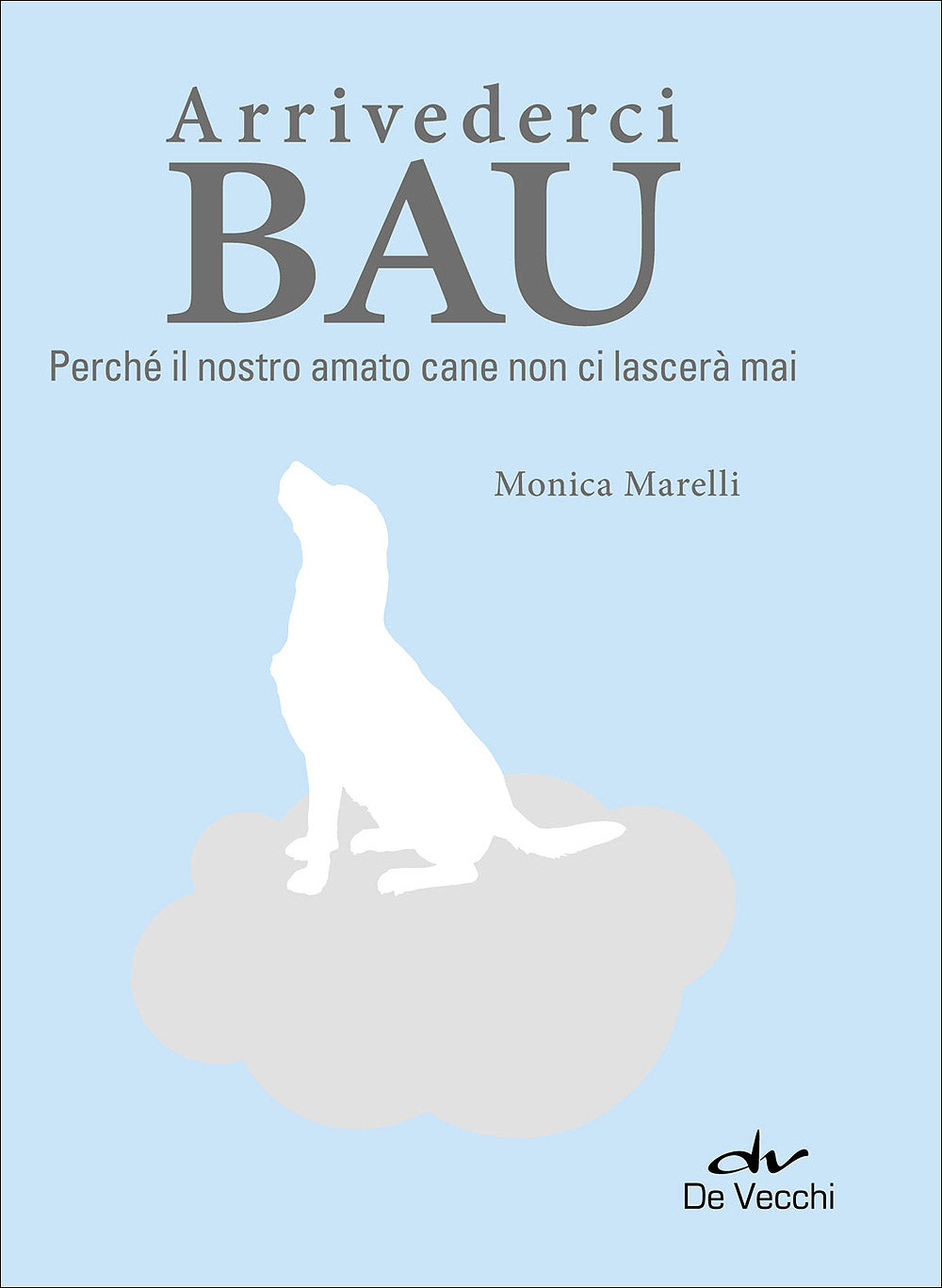 Arrivederci Bau::Perché il nostro amato cane non ci lascerà mai