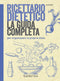 Ricettario dietetico::La guida completa per organizzare la propria dieta