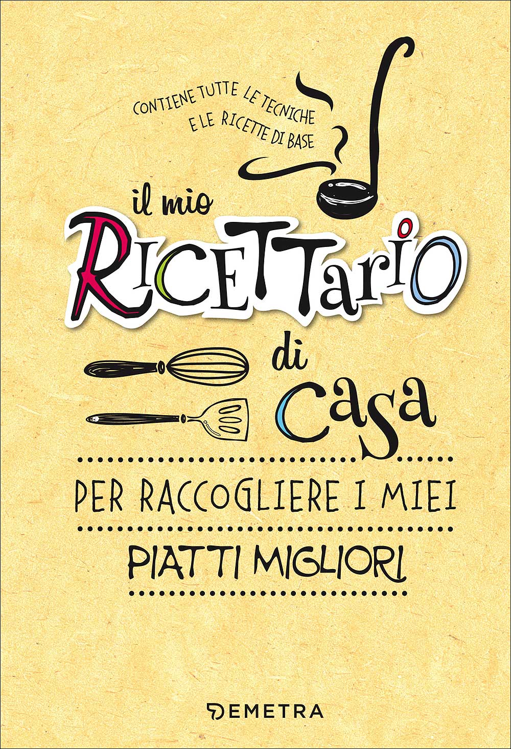 Il mio ricettario di casa::Per raccogliere i miei piatti migliori - Contiene tutte le tecniche e le ricette di base