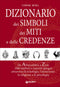 Dizionario dei simboli, dei miti e delle credenze::Da Abracadabra a Zeus - 1000 simboli e concetti spiegati attraverso la mitologia, l'esoterismo, la religione e la psicologia