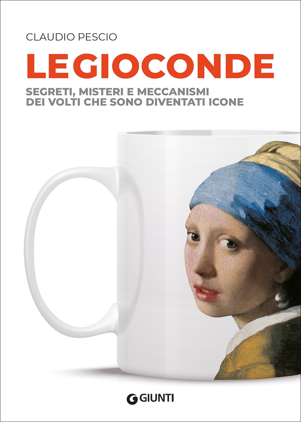 Le Gioconde::Segreti, misteri e meccanismi dei volti che sono diventati icone