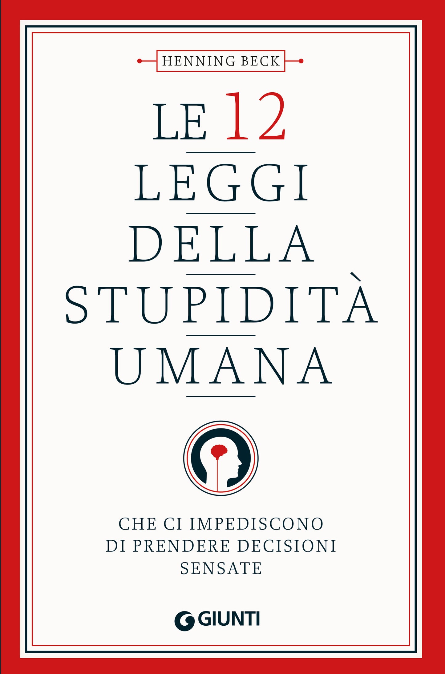 Le 12 leggi della stupidità umana::che ci impediscono di prendere decisioni sensate