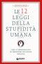 Le 12 leggi della stupidità umana::che ci impediscono di prendere decisioni sensate
