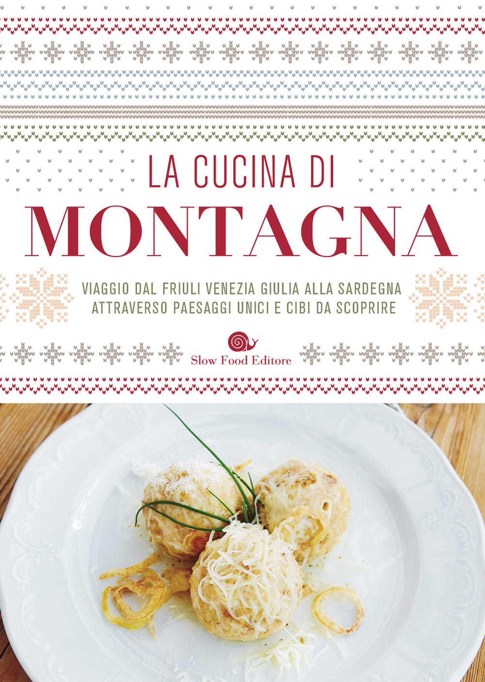 La cucina di montagna::Viaggio dal Friuli Venezia Giulia alla Sardegna attraverso paesaggi unici e cibi da scoprire