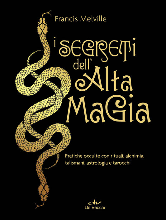 I segreti dell'alta magia::Pratiche occulte con rituali, alchimia, talismani, astrologia e tarocchi