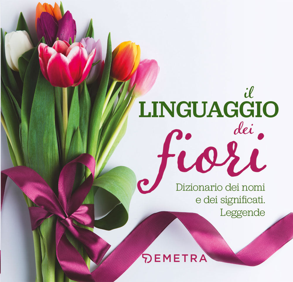 Il linguaggio dei fiori::Dizionario dei nomi e dei significati. Leggende